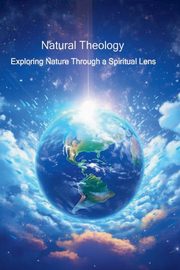 Natural Theology - Exploring Nature through a Spiritual Lens, Tennant-Ralphs Robert