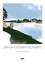 ksiazka tytu: Zanim oddam ci niebu autor: Dobrzyniecka Weronika