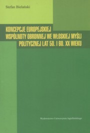 ksiazka tytu: Koncepcje europejskiej wsplnoty obronnej we woskiej myli politycznej lat 50. I 60. XX wieku autor: Bielaski Stefan