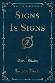 ksiazka tytu: Signs Is Signs (Classic Reprint) autor: Dixon Royal