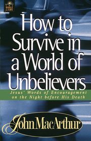 How to Survive in a World of Unbelievers, MacArthur John F. Jr.