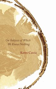 On Subjects of Which We Know Nothing, Carcia Karen