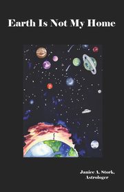 Earth Is Not My Home, Stork Janice A.