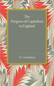 The Progress of Capitalism in England, Cunningham William