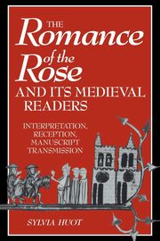 The Romance of the Rose and Its Medieval Readers, Huot Sylvia