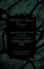 Edgar Allan Poe's Tales of Science Fiction - A Collection of Short Stories (Fantasy and Horror Classics), Poe Edgar Allan