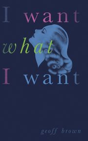 I Want What I Want (Valancourt 20th Century Classics), Brown Geoff