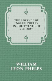 The Advance of English Poetry in the Twentieth Century (1918), Phelps William Lyon