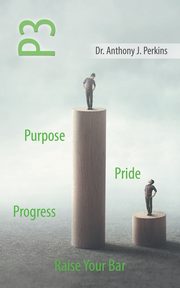 P3 Purpose - Pride - Progress, Perkins Dr. Anthony J.