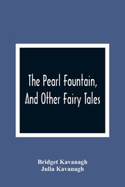 The Pearl Fountain, And Other Fairy Tales, Kavanagh Bridget