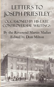 Letters to Joseph Priestley Occasioned by His Late Controversial Writings, Madan Martin