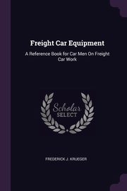 Freight Car Equipment, Krueger Frederick J.