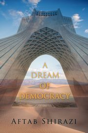 A Dream of Democracy, Aftab Shirazi Shirazi