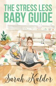 The Stress Less Baby Guide, Kaldor Sarah