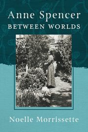 Anne Spencer Between Worlds, Morrissette Noelle