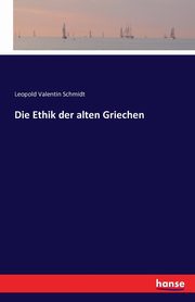 Die Ethik der alten Griechen, Schmidt Leopold Valentin