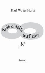 Zeitschleife auf der '8', ter Horst Karl W.