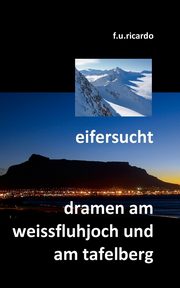Eifersucht / Dramen am Weissfluhjoch und am Tafelberg, Ricardo F.U.