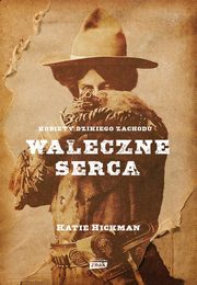 Waleczne serca. Kobiety Dzikiego Zachodu, Hickman Katie