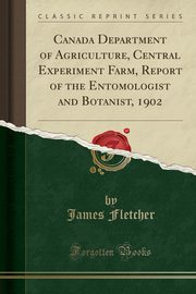 ksiazka tytu: Canada Department of Agriculture, Central Experiment Farm, Report of the Entomologist and Botanist, 1902 (Classic Reprint) autor: Fletcher James