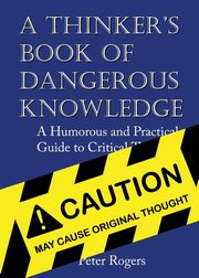 A Thinker's Book of Dangerous Knowledge, Rogers Peter