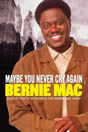 Maybe You Never Cry Again, Mac Bernie