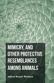 Mimicry, and Other Protective Resemblances Among Animals, Wallace Alfred Russel