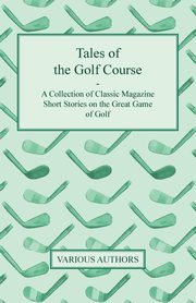 ksiazka tytu: Tales of the Golf Course - A Collection of Classic Magazine Short Stories on the Great Game of Golf autor: Various