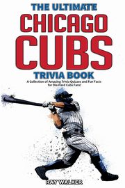 The Ultimate Chicago Cubs Trivia Book, Walker Ray