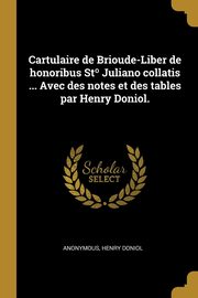 Cartulaire de Brioude-Liber de honoribus St? Juliano collatis ... Avec des notes et des tables par Henry Doniol., Anonymous