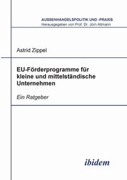 EU-Frderprogramme fr kleine und mittelstndische Unternehmen. Ein Ratgeber, Zippel Astrid