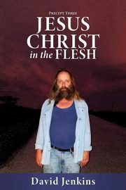 Precept three;  Jesus Christ In The Flesh, JENKINS DAVID