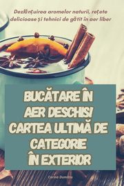 BUCTARE N AER DESCHIS! CARTEA ULTIM DE CATEGORIE N EXTERIOR, Corina Dumitru