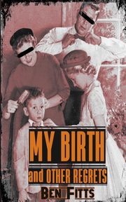 My Birth and Other Regrets, Fitts Ben