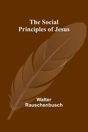 The Social Principles of Jesus, Rauschenbusch Walter