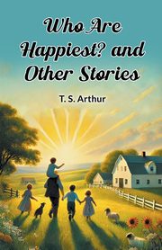 Who Are Happiest? and Other Stories, Arthur T. S.