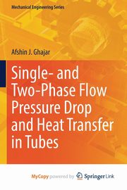 Single- and Two-Phase Flow Pressure Drop and Heat Transfer in Tubes, Ghajar Afshin J.