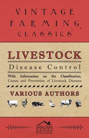 Livestock Disease Control - With Information on the Classification, Causes and Prevention of Livestock Diseases, Various