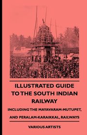 ksiazka tytu: Illustrated Guide to the South Indian Railway, Including the Mayavaram-Mutupet, and Peralam-Karaikkal, Railways autor: Various