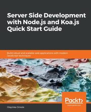 Server Side development with Node.js and Koa.js Quick Start Guide, Omole Olayinka
