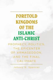 Foretold Kingdoms of the Islamic Anti-Christ, Spencer Johnny N.