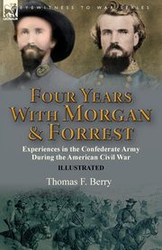 Four Years With Morgan and Forrest, Berry Thomas F.