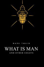 What Is Man? And Other Essays, Twain Mark