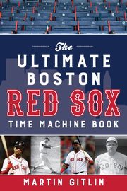 The Ultimate Boston Red Sox Time Machine Book, Gitlin Martin