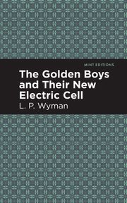 The Golden Boys and Their New Electric Cell, Wyman L. P.