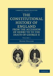 The Constitutional History of England from the Accession of Henry VII to the Death of George II - Volume 1, Hallam Henry