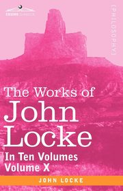 The Works of John Locke, in Ten Volumes - Vol. X, Locke John