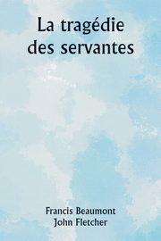 La tragdie des servantes, Beaumont Francis