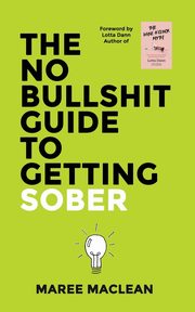 The No Bullshit Guide to Getting Sober, MacLean Maree