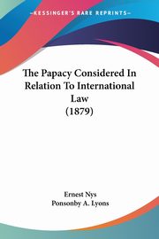 The Papacy Considered In Relation To International Law (1879), Nys Ernest